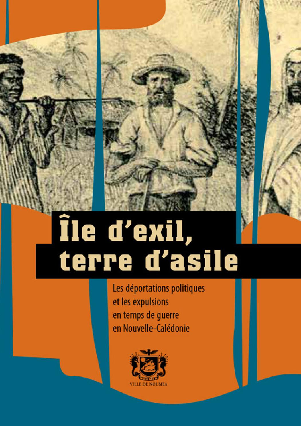 Île d’exil, terre d’asile Les déportations politiques et les expulsions en temps de guerre en Nouvelle-Calédonie